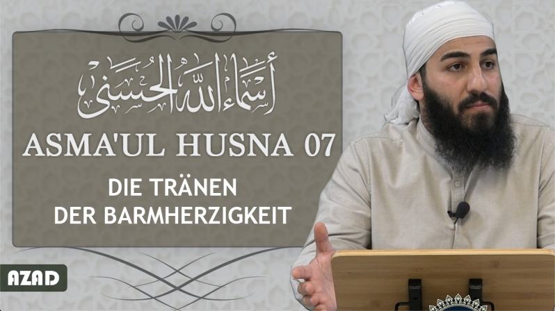 Asma`ul Husna 07 | Ar-Rahman & Ar-Rahim | Die Tränen der Barmherzigkeit | Azad