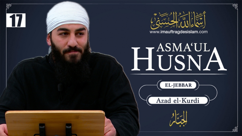 Asma`ul Husna 17 | El -Jebbar: Der einzig Allah gebührende Name | Azad El-Kurdi
