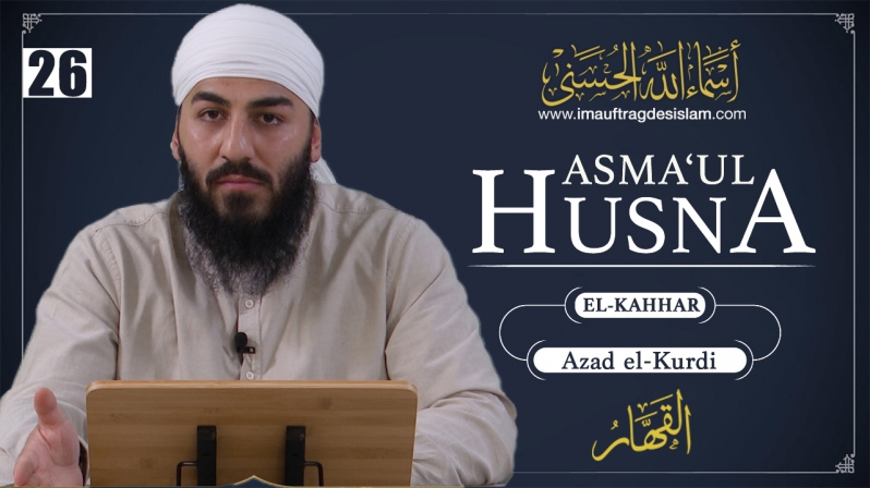 Asma`ul Husna 26 | El-Kahhar: Die absolute Macht | Azad El-Kurdi