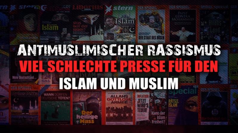 VIEL SCHLECHTE PRESSE FÜR DEN ISLAM UND MUSLIME - ANTIMUSLIMISCHER RASSISMUS