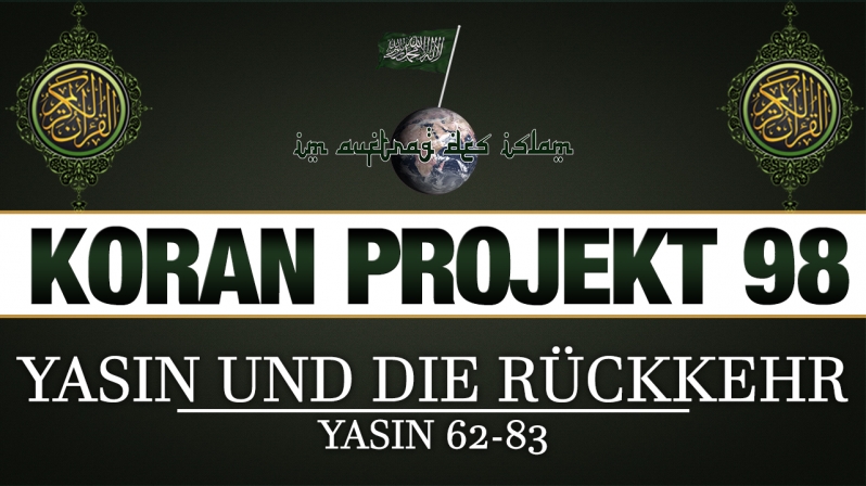Koran Projekt 98 | Yasin und die Rückkehr | Yasin 62-83