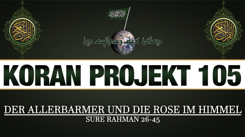 Koran Projekt 105 | Der Allerbarmer und die Rose im Himmel | Sure Rahman 26-45