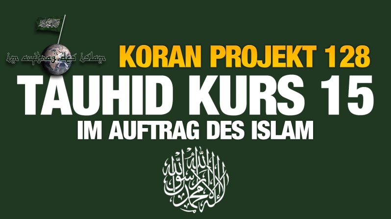 Koran Projekt 128 | Tauhid Kurs 15 | Im Auftrag des Islam