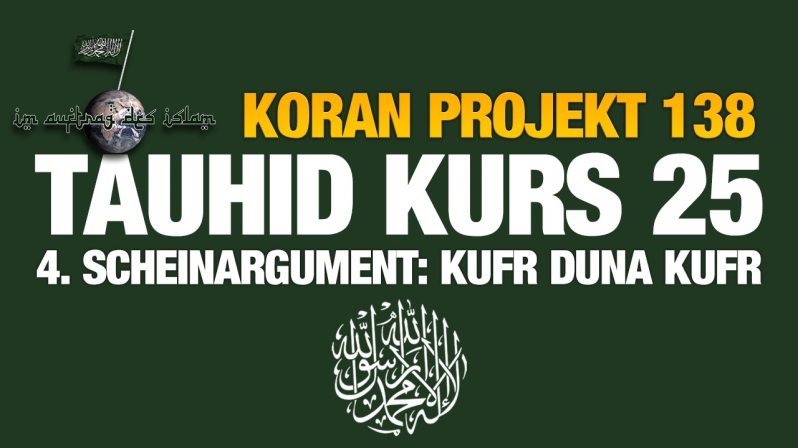 Koran Projekt 138 | Tauhid Kurs 25 | 4. Scheinargument: Kufr duna Kufr