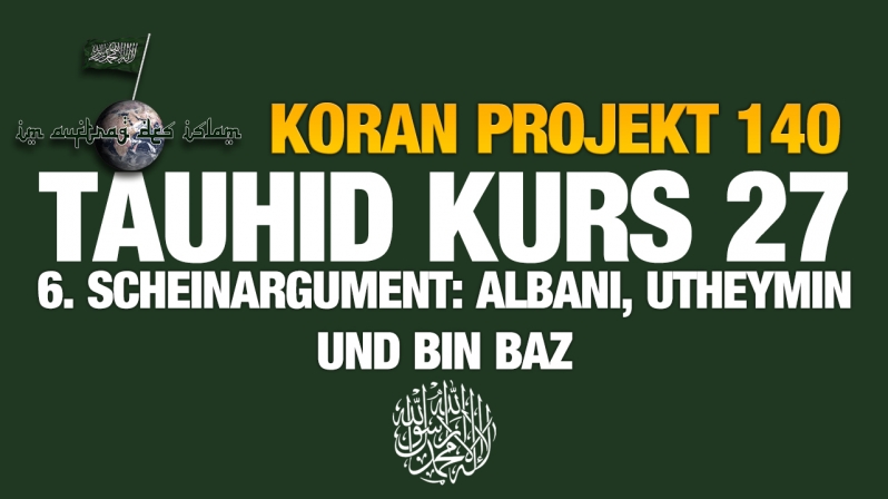 Koran Projekt 140 | Tauhid Kurs 27 | 6. Scheinargument: Albani, Utheymin und bin Baz