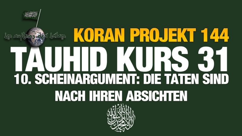 Koran Projekt 144 | Tauhid Kurs 31 | 10. Scheinargument: Die Taten sind nach ihren Absichten