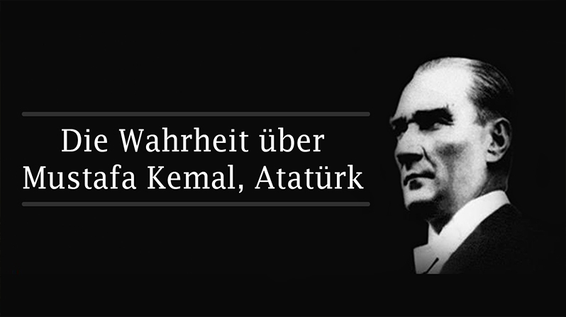 DIE WAHRHEIT ÜBER MUSTAFA KEMAL, ATATÜRK