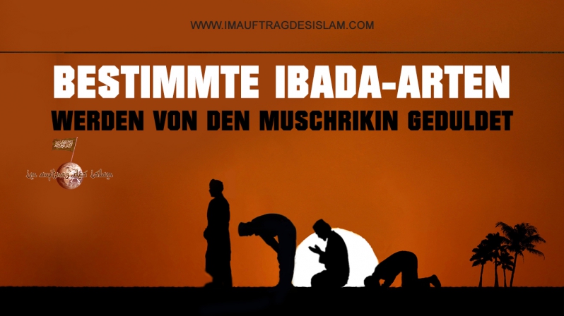 BESTIMMTE IBADA-ARTEN WERDEN VON DEN MUSCHRIKIN GEDULDET