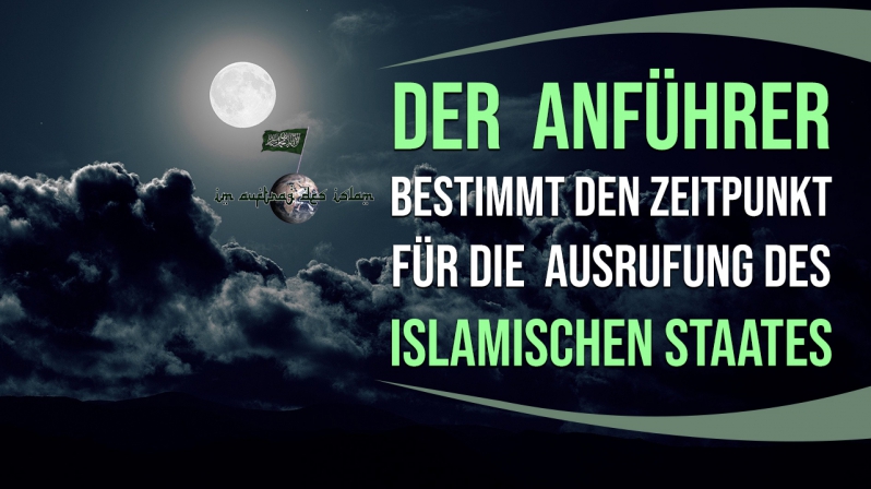 DER ANFÜHRER BESTIMMT DEN ZEITPUNKT FÜR DIE AUSRUFUNG DES ISLAMISCHEN STAATES