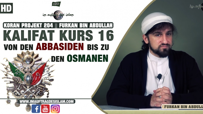 Koran Projekt 203 || Kalifat Kurs 16 || Von den Abbasiden bis zu den Osmanen || Furkan bin Abdullah