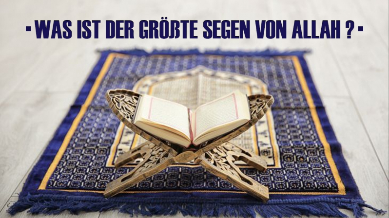 WAS IST DER GRÖßTE SEGEN VON ALLAH ?