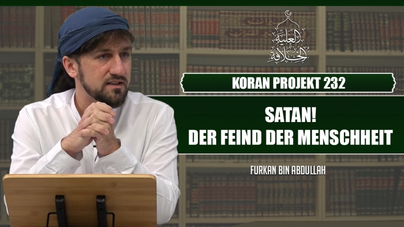 Koran Projekt 232 | Satan! Der Feind der Menschheit | Sure Saad 55-88 | Furkan bin Abdullah