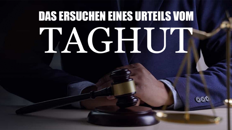 DAS ERSUCHEN EINES URTEILS VOM TAGHUT 