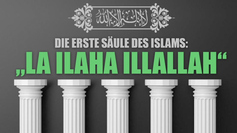 DIE ERSTE SÄULE DES ISLAMS: „LA ILAHA ILLALLAH“