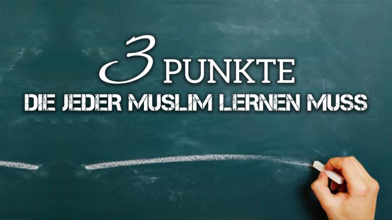 DREI PUNKTE, DIE JEDER MUSLIM LERNEN MUSS!