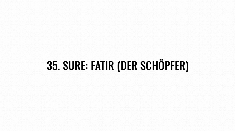 35. Sure: Fatir (Der Schöpfer)