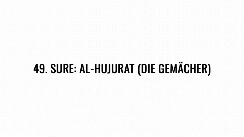 49. Sure: Al-Hujurat (Die Gemächer)