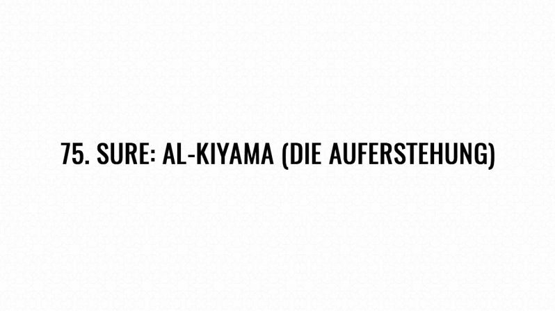 75. Sure: Al-Kiyama (Die Auferstehung)