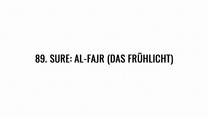 89. Sure: Al-Fajr (Das Frühlicht)