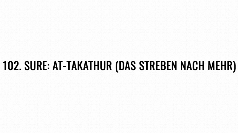 102. Sure: At-Takathur (Das Streben nach Mehr)