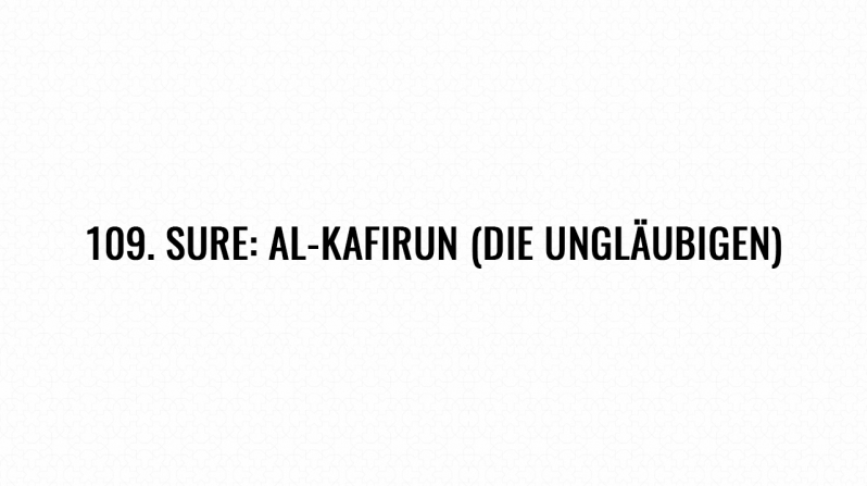 109. Sure: Al-Kafirun (Die Ungläubigen)