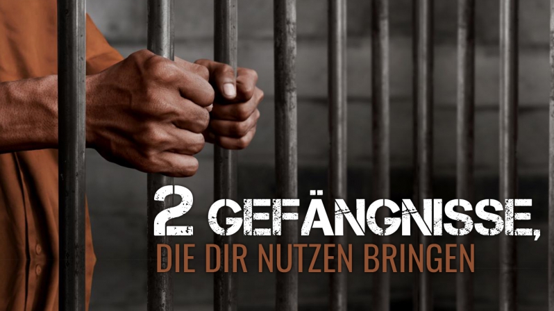 ZWEI GEFÄNGNISSE, DIE DIR NUTZEN BRINGEN