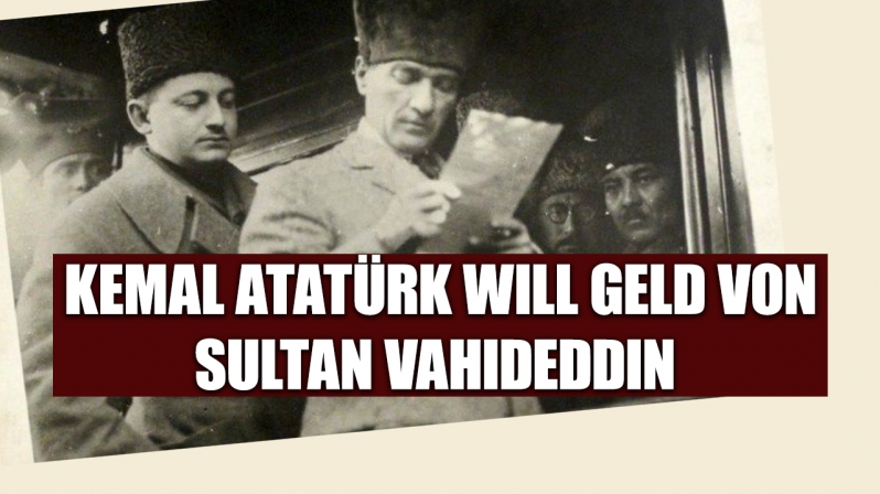 KEMAL ATATÜRK WILL GELD VON SULTAN VAHIDEDDIN 