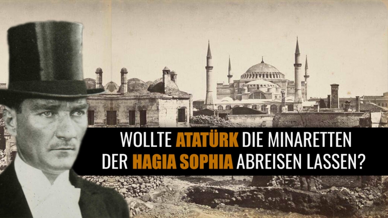 WOLLTE ATATÜRK DIE MINARETTEN DER HAGIA SOPHIA ABREIßEN LASSEN? 