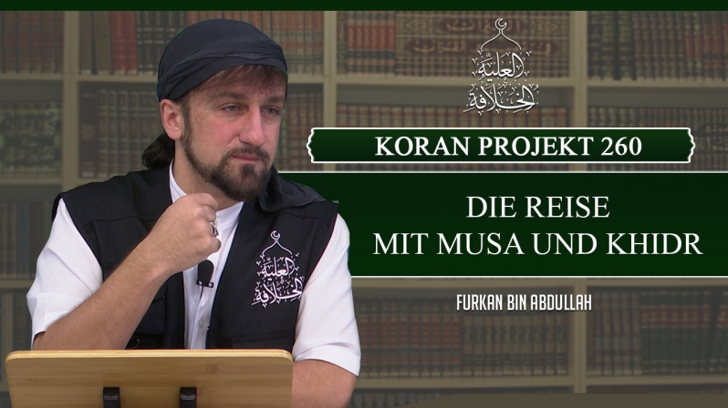 Koran Projekt 260 | Die Reise mit Musa und Khidr | Sure Kehf 71-82 | Furkan bin Abdullah
