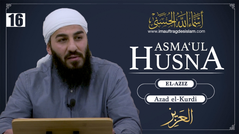 Asma`ul Husna 16 | El-Aziz: Der Weg zur Ehre | Azad El-Kurdi