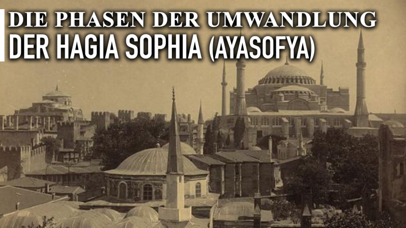 DIE PHASEN DER UMWANDLUNG DER HAGIA SOPHIA / AYASOFYA 