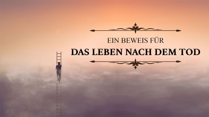 EIN BEWEIS FÜR DAS LEBEN NACH DEM TOD