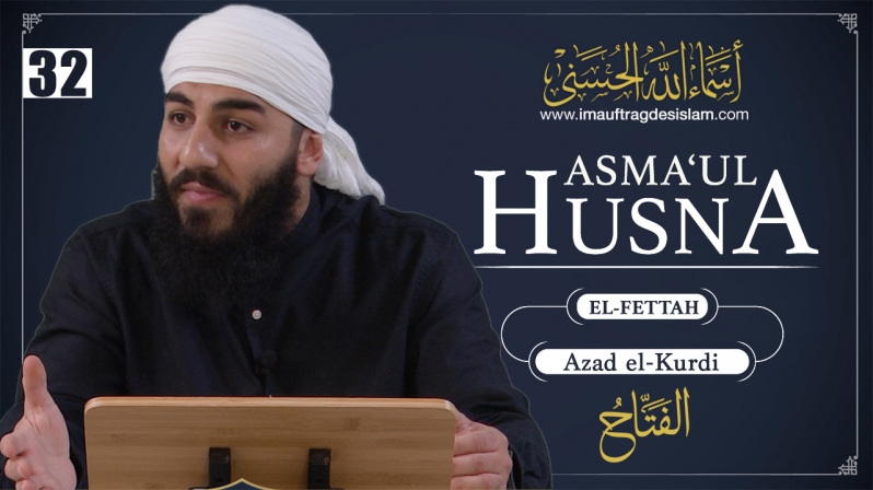 Asma`ul Husna 32 | El-Fettah: Das letzte Wort gehört Allah (swt) | Azad El-Kurdi