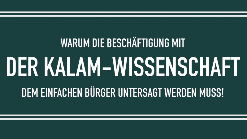 WARUM DIE BESCHÄFTIGUNG MIT DER KALAM-WISSENSCHAFT DEM EINFACHEN BÜRGER UNTERSAGT WERDEN MUSS!