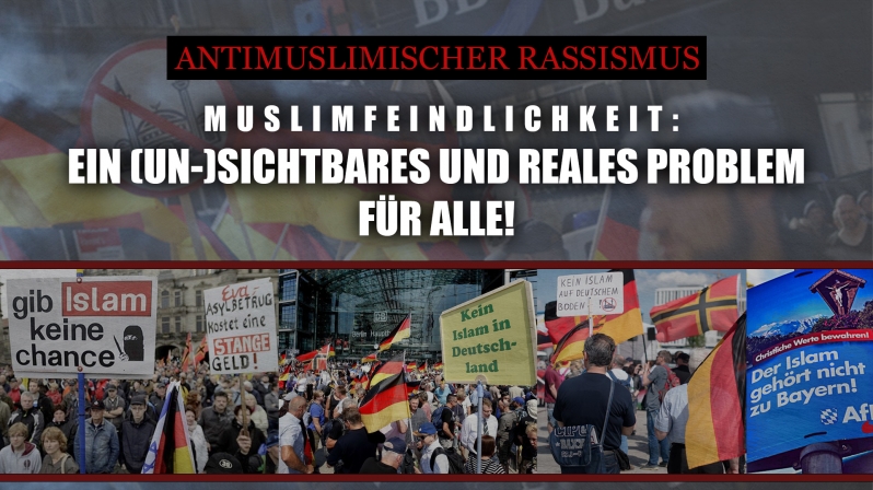 MUSLIMFEINDLICHKEIT: EIN (UN-)SICHTBARES UND REALES PROBLEM FÜR ALLE! - ANTIMUSLIMISCHER RASSISMUS