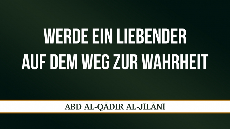 WERDE EIN LIEBENDER AUF DEM WEG ZUR WAHRHEIT - ABD AL-QĀDIR AL-JĪLĀNĪ