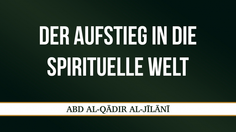 DER AUFSTIEG IN DIE SPIRITUELLE WELT - ABD AL-QĀDIR AL-JĪLĀNĪ