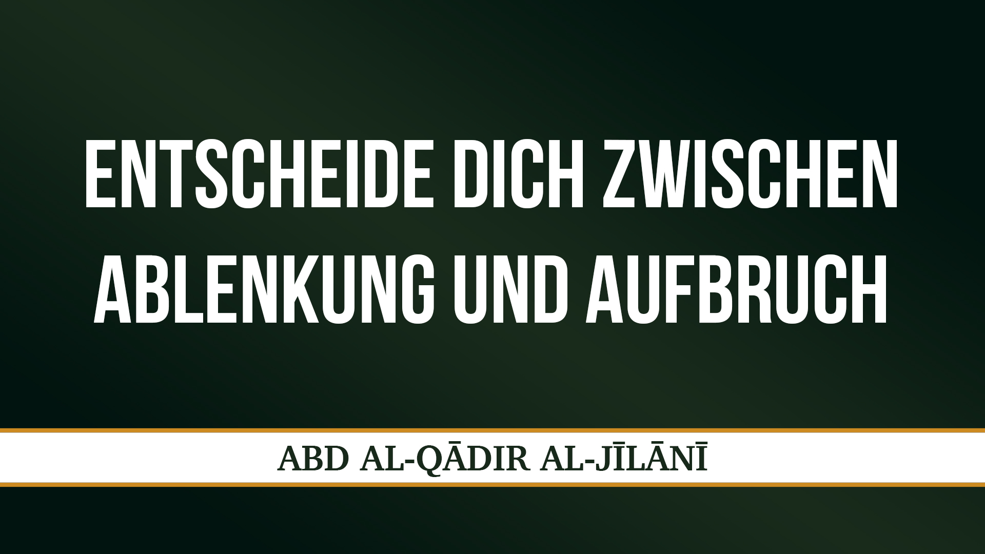 ENTSCHEIDE DICH ZWISCHEN ABLENKUNG UND AUFBRUCH - ʿABD AL-QĀDIR AL-JĪLĀNĪ