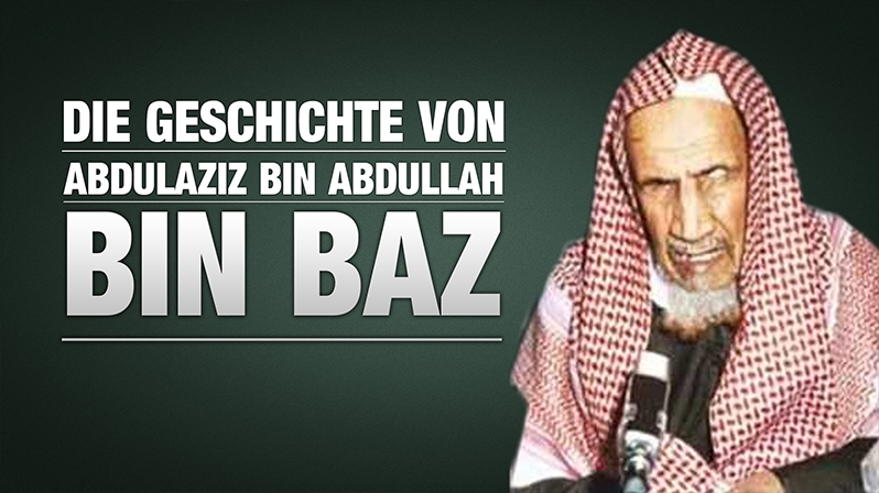 ABDULAZIZ BIN ABDULLAH BIN BAZ UND SEINE GESCHICHTE