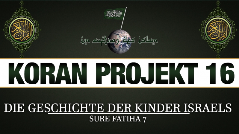 Koran Projekt 16 | Die Geschichte der Kinder Israels | Sure Fatiha 7