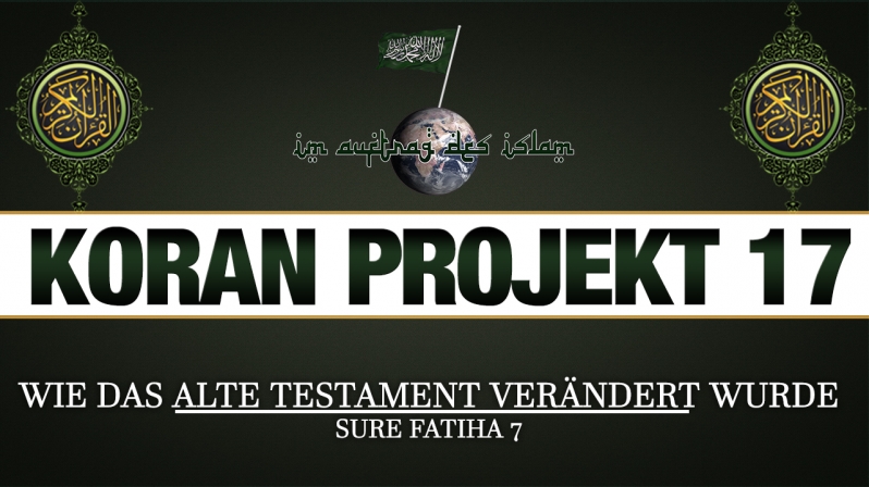 Koran Projekt 17 | Wie das alte Testament verändert wurde | Sure Fatiha 7