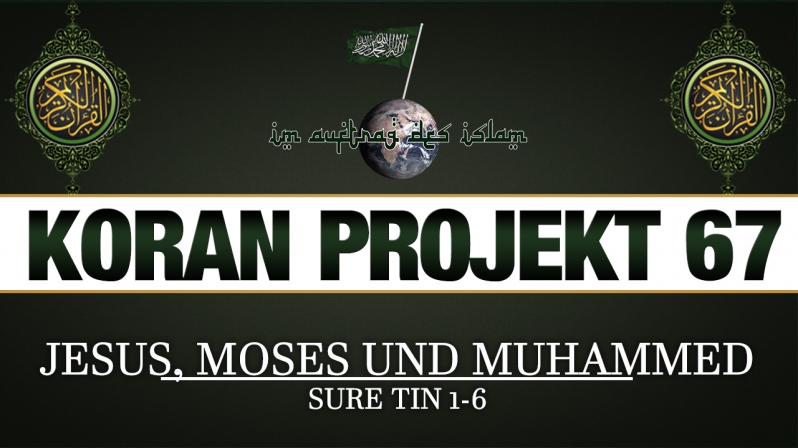 Koran Projekt 67 | Jesus, Moses und Muhammed | Sure Tin 1-6 