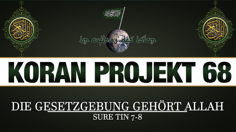 Koran Projekt 68 | Die Gesetzgebung gehört Allah | Sure Tin 7-8 