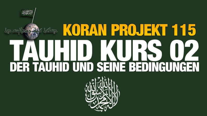 Koran Projekt 115 | Tauhid Kurs 02 | Der Tauhid und seine Bedingungen