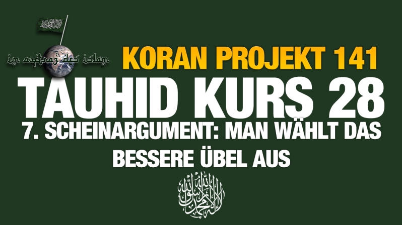 Koran Projekt 141 | Tauhid Kurs 28 | 7. Scheinargument: Man wählt das bessere Übel aus