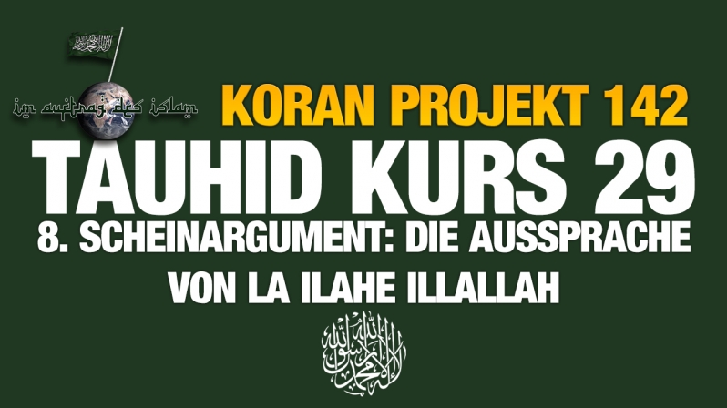 Koran Projekt 142 | Tauhid Kurs 29 | 8. Scheinargument: Die Aussprache von La Ilahe Illallah