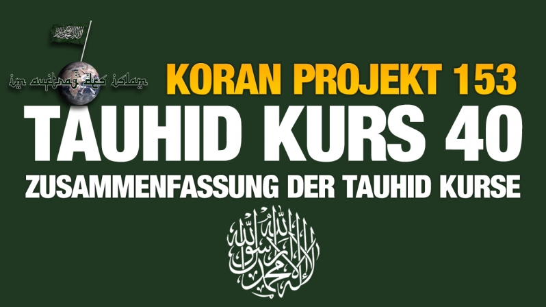 Koran Projekt 153 | Tauhid Kurs 40 | Zusammenfassung der Tauhid Kurse