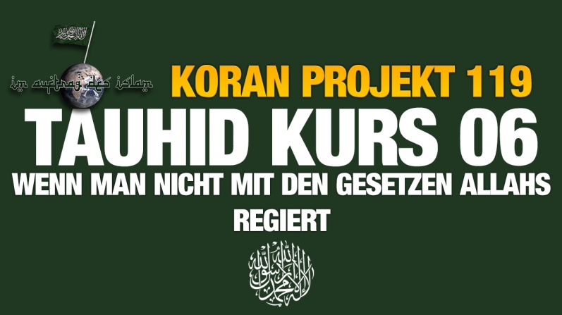 Koran Projekt 119 | Tauhid Kurs 06 | Wenn man nicht mit den Gesetzen Allahs regiert