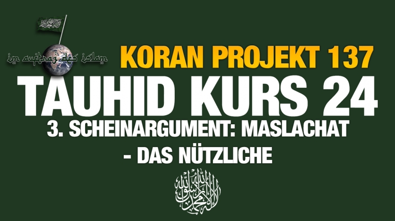Koran Projekt 137 | Tauhid Kurs 24 | 3. Scheinargument: Maslachat - das Nützliche