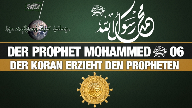 Der Prophet Mohammed (s.) 06 | Der Koran erzieht den Propheten